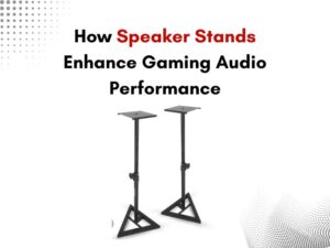 How Speaker Stands Enhance Gaming Audio Performance
