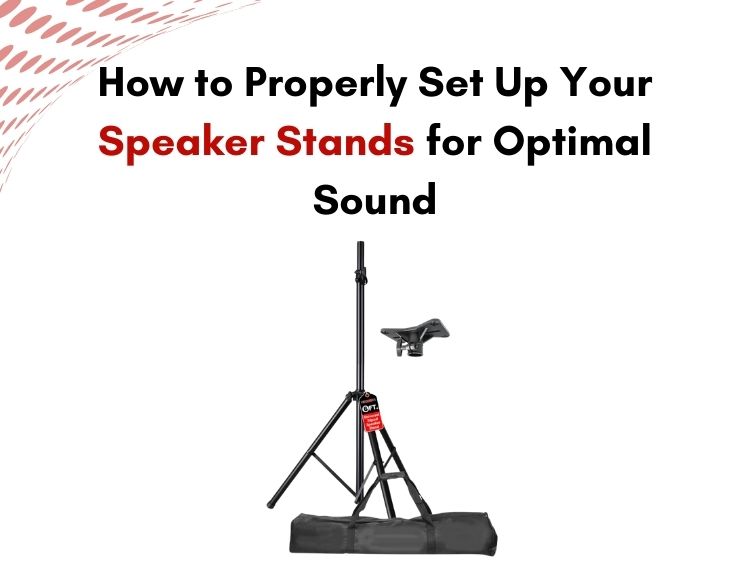 How to Properly Set Up Your Speaker Stands for Optimal Sound