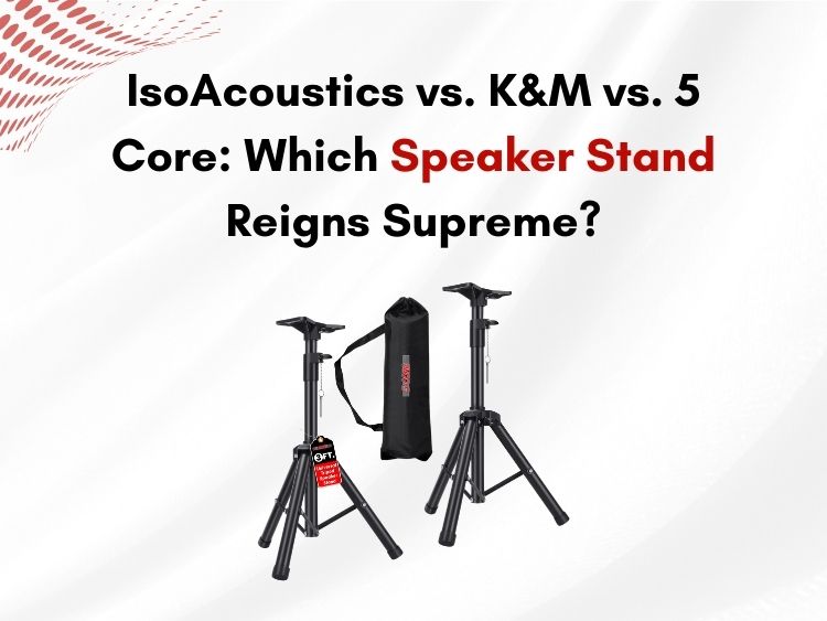 IsoAcoustics vs. K&M vs. 5 Core: Which Speaker Stand Reigns Supreme?