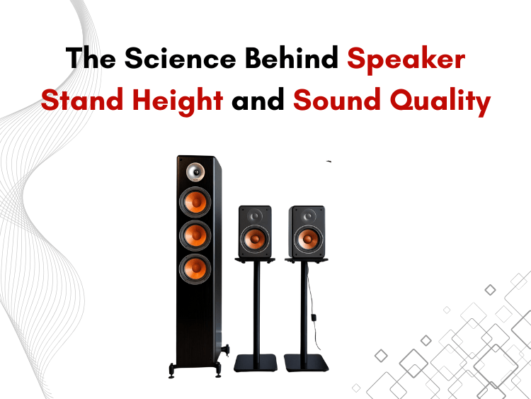 Science Behind Speaker Stand Height and Sound Quality