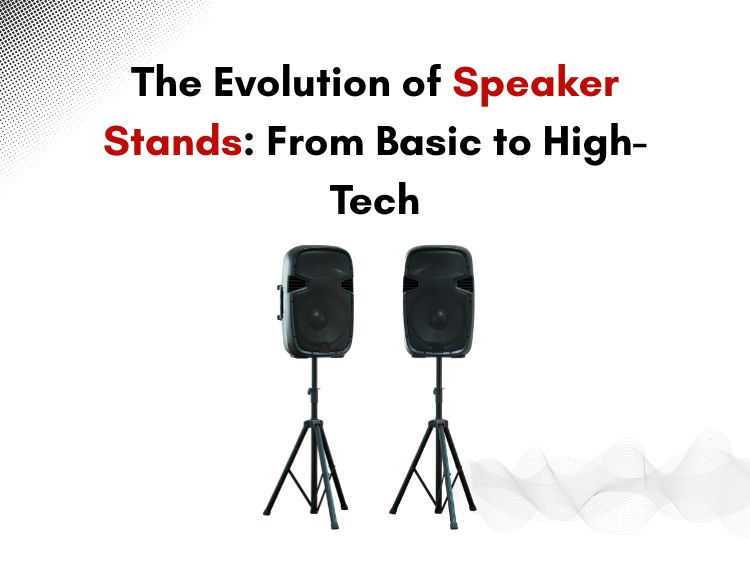 The Evolution of Speaker Stands From Basic to High-Tech
